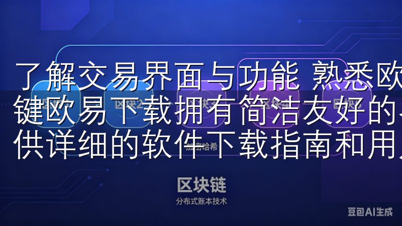 了解交易界面与功能 熟悉欧易官网的交易界面是新手上手的关键欧易下载拥有简洁友好的界面，便于用户浏览和搜索，同时提供详细的软件下载指南和用户评价，帮助您做出最佳选择。